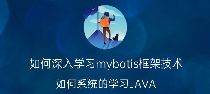 如何深入学习mybatis框架技术 如何系统的学习JAVA？